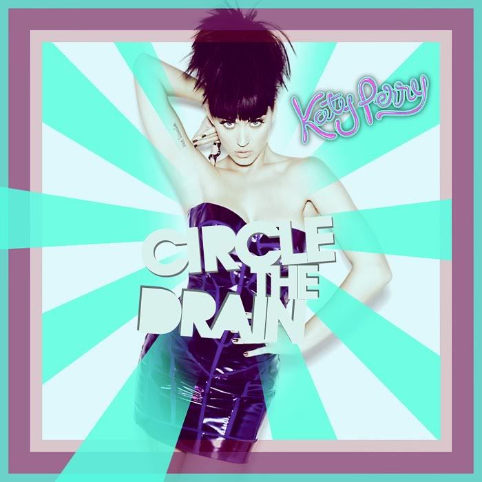 Katy Perry - Circle the Drain - Graphic Image and Katy Perry - Circle ...